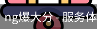 ng爆大分 - 服务体系 - 官方服务体系